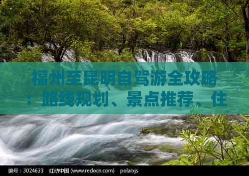 福州至昆明自驾游全攻略：路线规划、景点推荐、住宿美食一应俱全