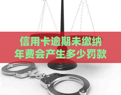 信用卡逾期未缴纳年费会产生多少罚款？如何避免额外费用？