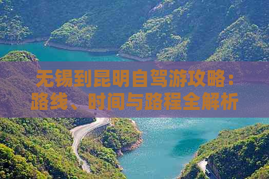 无锡到昆明自驾游攻略：路线、时间与路程全解析