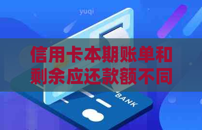 信用卡本期账单和剩余应还款额不同，这是怎么回事？如何处理？