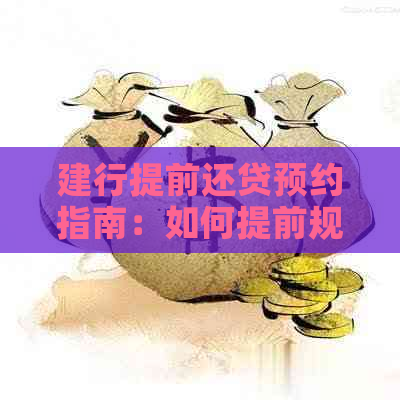 建行提前还贷预约指南：如何提前规划还款时间，避免贷款逾期？