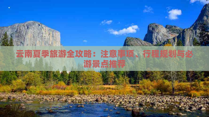 云南夏季旅游全攻略：注意事项、行程规划与必游景点推荐