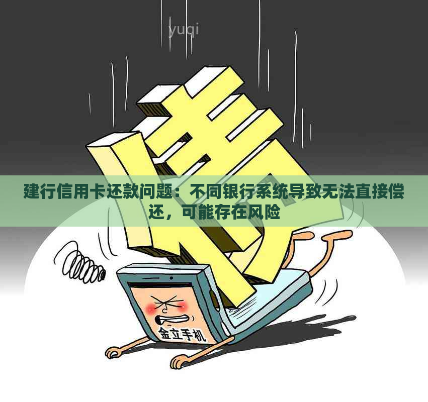 建行信用卡还款问题：不同银行系统导致无法直接偿还，可能存在风险