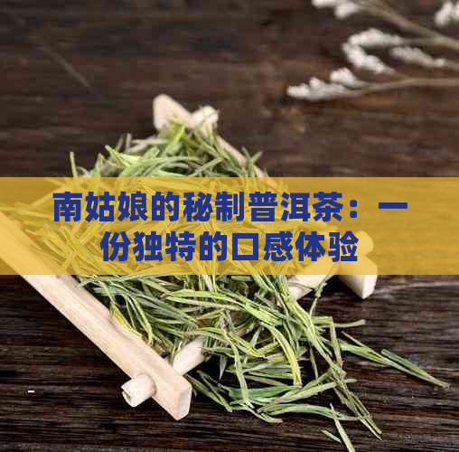 南姑娘的秘制普洱茶：一份独特的口感体验