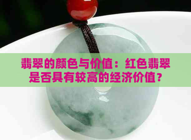 翡翠的颜色与价值：红色翡翠是否具有较高的经济价值？