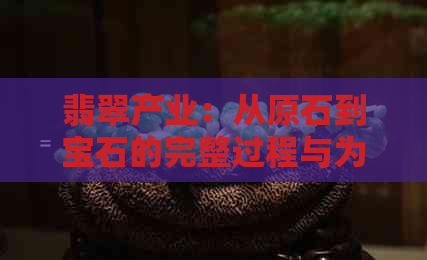 翡翠产业：从原石到宝石的完整过程与为何选择翡翠的原因解析