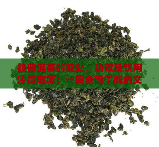 熟普洱茶的益处、功效及饮用注意事项：一篇全面了解的文章