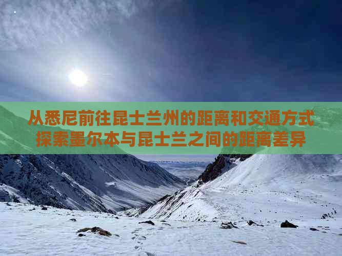 从悉尼前往昆士兰州的距离和交通方式探索墨尔本与昆士兰之间的距离差异