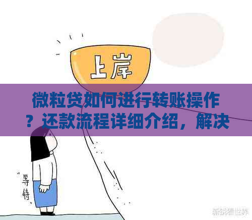 微粒贷如何进行转账操作？还款流程详细介绍，解决您所有疑问