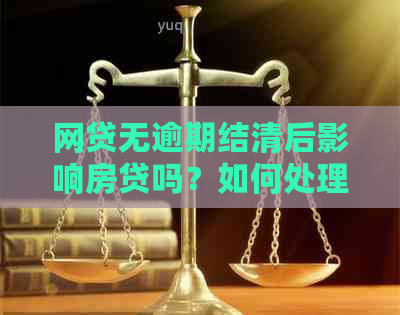 网贷无逾期结清后影响房贷吗？如何处理？已结清但多久可以贷款买房？