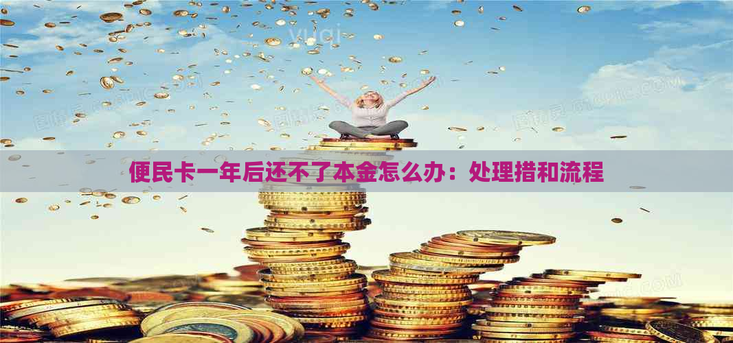 便民卡一年后还不了本金怎么办：处理措和流程