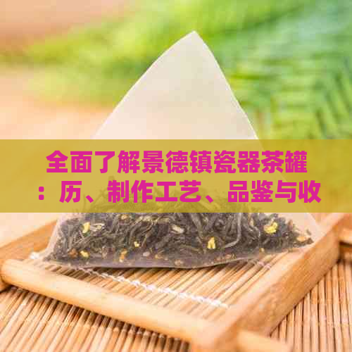 全面了解景德镇瓷器茶罐：历、制作工艺、品鉴与收藏价值