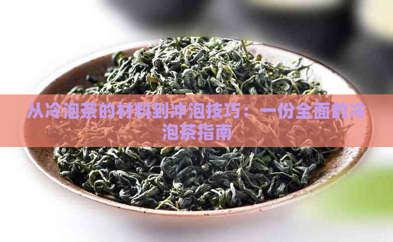 从冷泡茶的材料到冲泡技巧：一份全面的冷泡茶指南