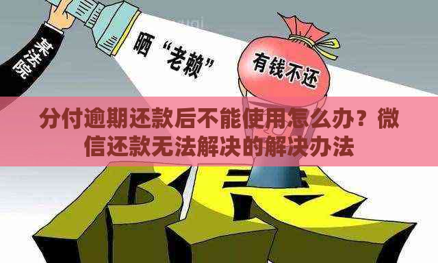 分付逾期还款后不能使用怎么办？微信还款无法解决的解决办法