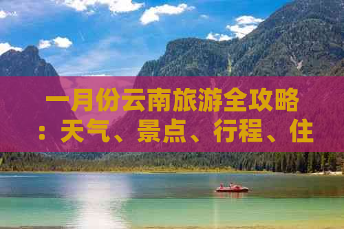 一月份云南旅游全攻略：天气、景点、行程、住宿及穿衣指南