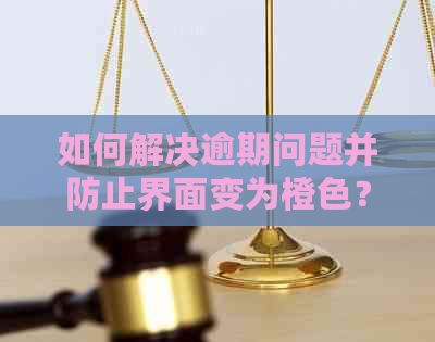 如何解决逾期问题并防止界面变为橙色？用户常见问题解答