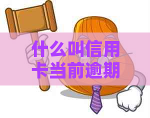 什么叫信用卡当前逾期：理解信用卡逾期概念与状态