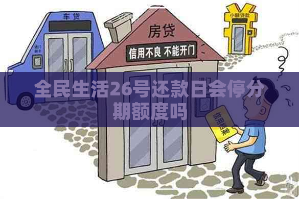 全民生活26号还款日会停分期额度吗