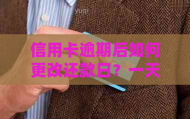 信用卡逾期后如何更改还款日？一天逾期是否允以及相关办理流程解答