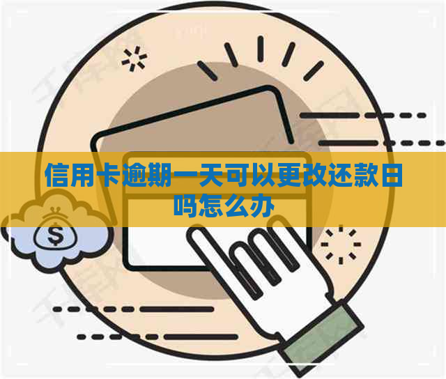 信用卡逾期一天可以更改还款日吗怎么办