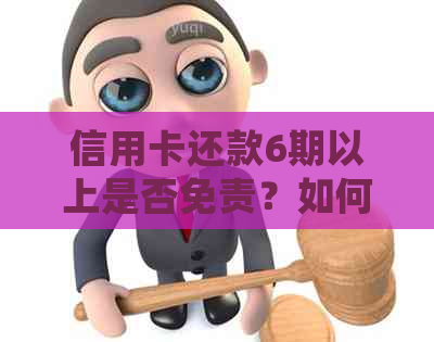 信用卡还款6期以上是否免责？如何处理？