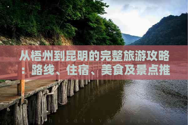 从梧州到昆明的完整旅游攻略：路线、住宿、美食及景点推荐