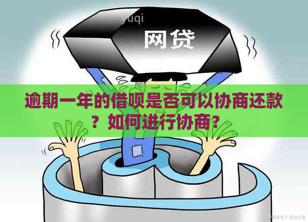 逾期一年的借呗是否可以协商还款？如何进行协商？