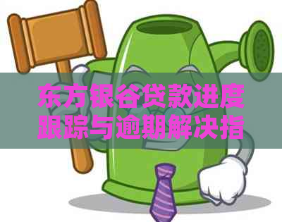 东方银谷贷款进度跟踪与逾期解决指南