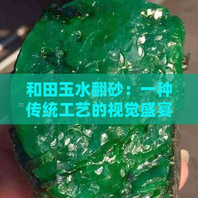 和田玉水翻砂：一种传统工艺的视觉盛宴与文化传承