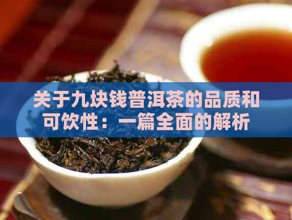 关于九块钱普洱茶的品质和可饮性：一篇全面的解析