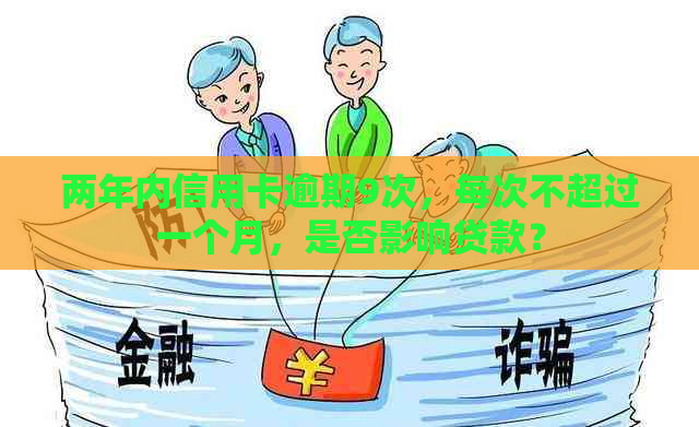 两年内信用卡逾期9次，每次不超过一个月，是否影响贷款？