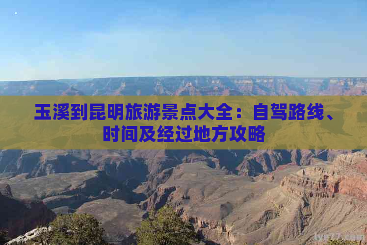 玉溪到昆明旅游景点大全：自驾路线、时间及经过地方攻略