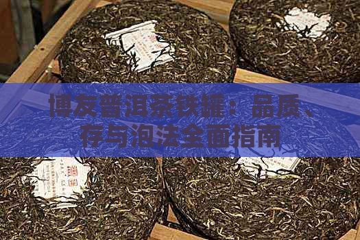 博友普洱茶铁罐：品质、存与泡法全面指南