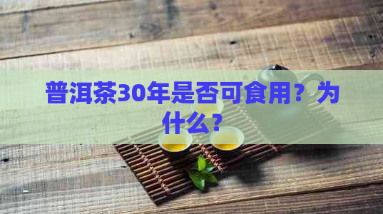 普洱茶30年是否可食用？为什么？