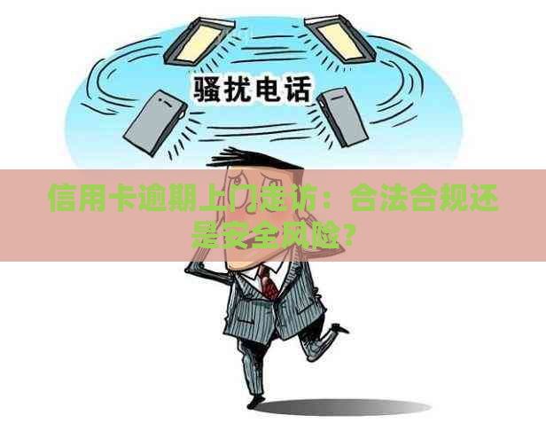 信用卡逾期上门走访：合法合规还是安全风险？