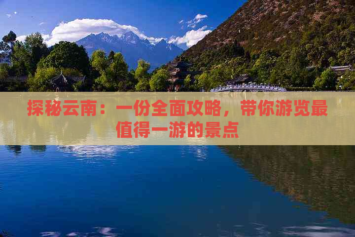 探秘云南：一份全面攻略，带你游览最值得一游的景点