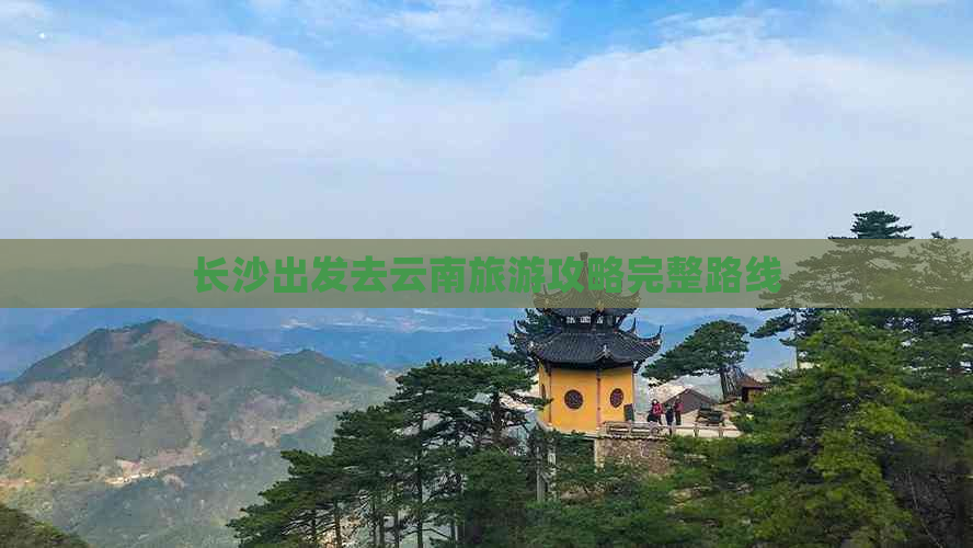 长沙出发去云南旅游攻略完整路线