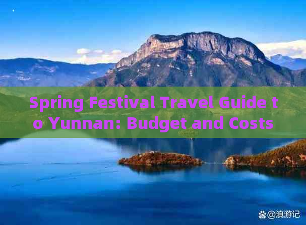 Spring Festival Travel Guide to Yunnan: Budget and Costs