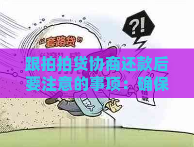 跟协商还款后要注意的事项：确保理解所有条款与确认偿还总额