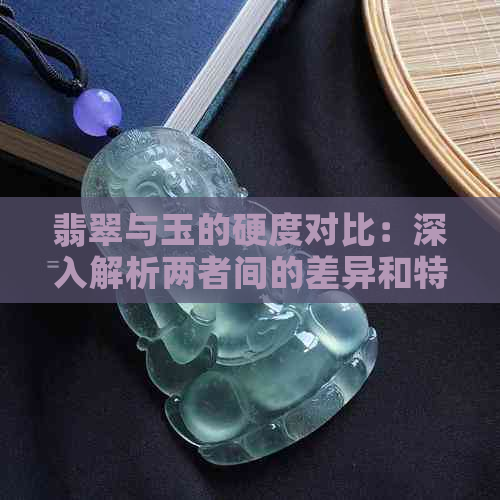 翡翠与玉的硬度对比：深入解析两者间的差异和特点