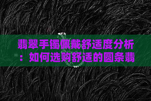 翡翠手镯佩戴舒适度分析：如何选购舒适的圆条翡翠手镯？