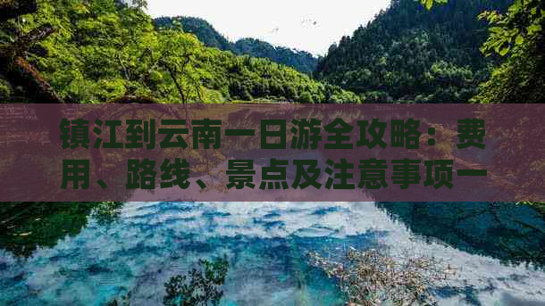 镇江到云南一日游全攻略：费用、路线、景点及注意事项一应俱全