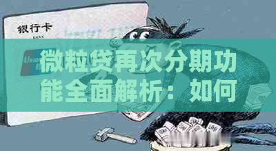 微粒贷再次分期功能全面解析：如何申请、利率、期限及注意事项