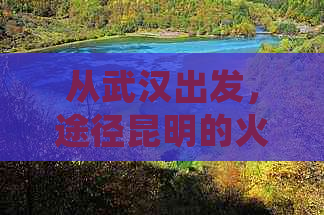 从武汉出发，途径昆明的火车时刻表及票价详细解析