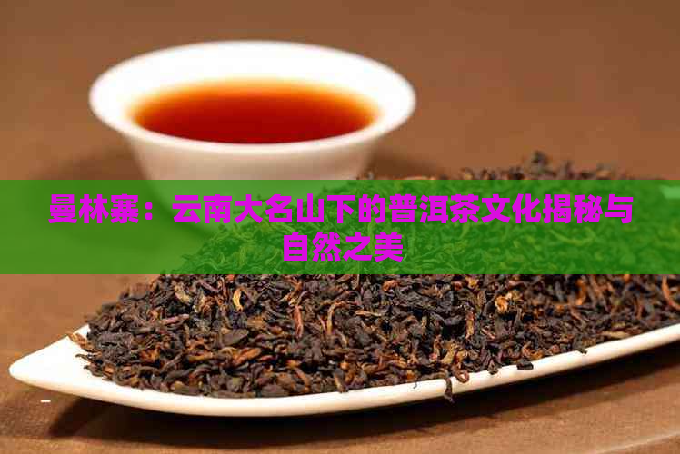 曼林寨：云南大名山下的普洱茶文化揭秘与自然之美