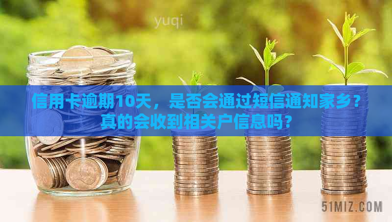 信用卡逾期10天，是否会通过短信通知家乡？真的会收到相关户信息吗？