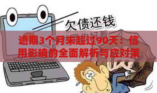 逾期3个月未超过90天：信用影响的全面解析与应对策略