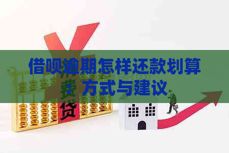 借呗逾期怎样还款划算：方式与建议