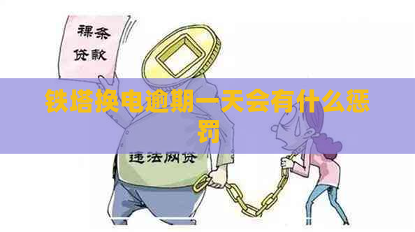 铁塔换电逾期一天会有什么惩罚