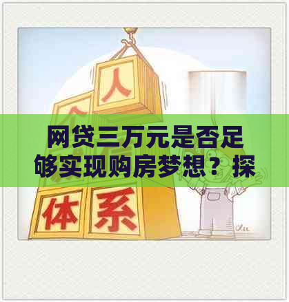 网贷三万元是否足够实现购房梦想？探讨贷款买房的可能性及相关条件